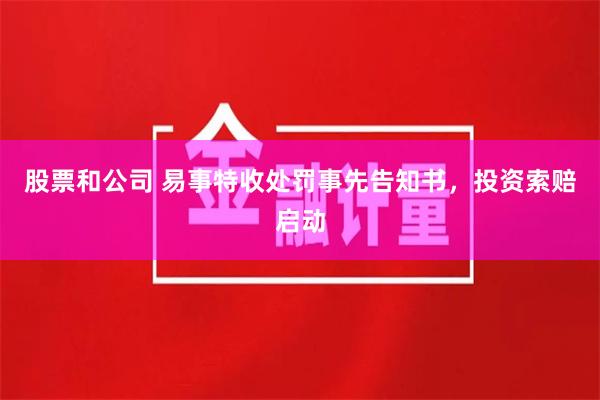 股票和公司 易事特收处罚事先告知书，投资索赔启动