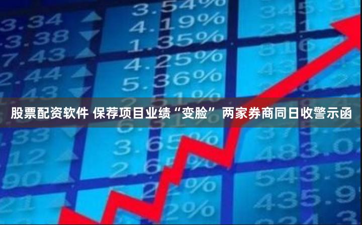 股票配资软件 保荐项目业绩“变脸” 两家券商同日收警示函