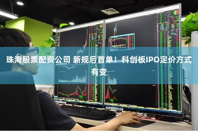 珠海股票配资公司 新规后首单！科创板IPO定价方式有变